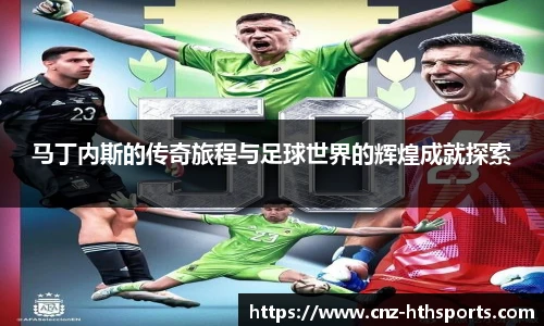 马丁内斯的传奇旅程与足球世界的辉煌成就探索